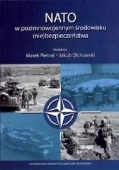 Okładka książki NATO w pozimnowojennym systemie środowisku (nie)bezpieczeństwa Jakub Olchowski, Marek Pietraś