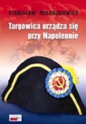 Okładka książki Targowica urządza się przy Napoleonie Stanisław Michalkiewicz