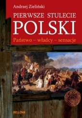 Okładka książki Pierwsze stulecie Polski. Państwo - władcy - sensacje Andrzej Zieliński