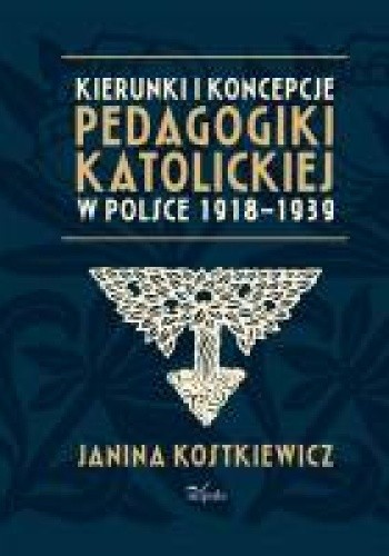 Okładka książki Kierunki i koncepcje pedagogiki katolickiej w Polsce 1918–1939 Janina Kostkiewicz