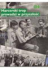 Okładka książki Harcerski trop prowadzi w przeszłość. Harcerstwo na Ziemi Łódzkiej 1910-2010 Agnieszka Kazek