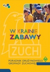 Okładka książki W krainie zabawy: poradnik drużynowego gromady zuchowej Emilia Kulczyk-Prus, Anna Wittenberg