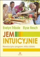 Okładka książki Jem intuicyjnie. Rewolucyjny program, który działa Elyse Resch, Evelyn Tribole