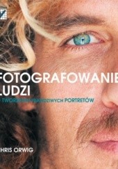 Okładka książki Fotografowanie ludzi. O tworzeniu prawdziwych portretów Chris Orwig