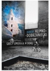 Okładka książki Grecy umierają w domu Hubert Klimko-Dobrzaniecki