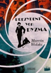 Okładka książki Prezydent von Dyzma Marcin Wolski