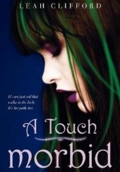 Okładka książki A Touch Morbid Leah Clifford