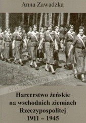 Okładka książki Harcerstwo żeńskie na wschodnich ziemiach Rzeczypospolitej 1911-1945 Anna Zawadzka