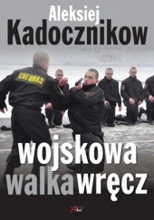 Okładka książki Wojskowa walka wręcz Aleksiej Kadocznikow