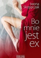 Okładka książki Bo we mnie jest ex Iwona Skrzypczak
