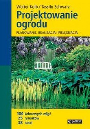 Okładka książki Projektowanie ogrodu.Planowanie, realizacja i pielęgnacja Walter Kolb Tassilo Schwarz
