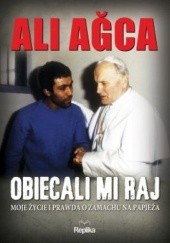 Okładka książki Obiecali mi raj. Moje życie i prawda o zamachu na papieża Ali Agca