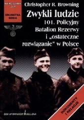 Okładka książki Zwykli ludzie: 101. Policyjny Batalion Rezerwy i "ostateczne rozwiązanie" w Polsce Christopher R. Browning