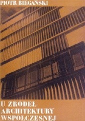 Okładka książki U źródeł architektury współczesnej Piotr Biegański