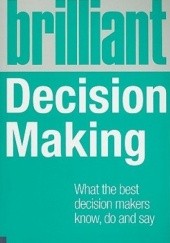 Okładka książki Brilliant Decision Making: What the Best Decision Makers Know, Do and Say Robbie Steinhouse