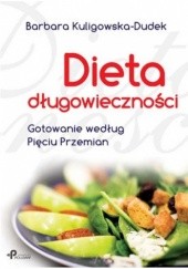 Okładka książki Dieta długowieczności. Gotowanie według Pięciu Przemian Barbara Kuligowska-Dudek