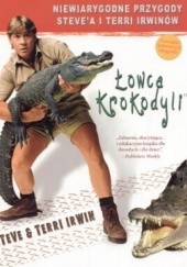 Okładka książki Łowca krokodyli. Niesamowite życie i przygody Steve'a i Terri Irwinów Steve Irwin