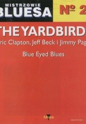 Okładka książki Mistrzowie bluesa, no. 2. The Yardbirds (Eric Clapton, Jeff Beck i Jimmy Page): Blue Eyed Blues Juan D. Castillo, Lawrence Cohn