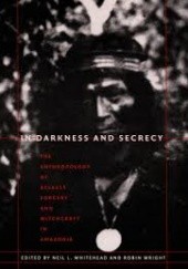 Okładka książki In Darkness and Secrecy: The Anthropology of Assault Sorcery and Witchcraft in Amazonia Neil L. Whitehead, Robin Wright
