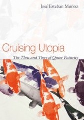 Okładka książki Cruising Utopia. The Then and There of Queer Futurity José Esteban Muñoz