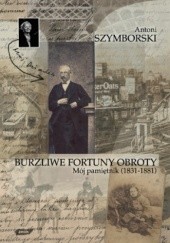 Okładka książki Burzliwe fortuny obroty. Mój pamiętnik (1831-1881) Antoni Szymborski