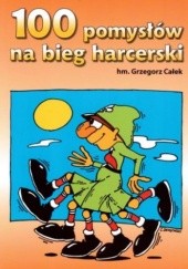 Okładka książki 100 pomysłów na bieg harcerski Grzegorz Całek