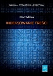 Okładka książki Indeksowanie treści. Porównanie skuteczności metod tradycyjnych i automatycznych Piotr Malak