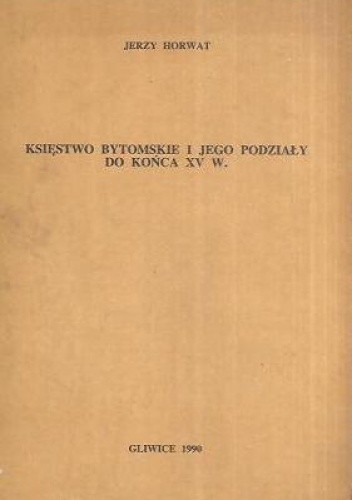 Okładka książki Księstwo bytomskie i jego podziały do końca XV w. Jerzy Horwat
