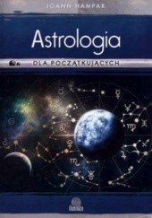 Okładka książki Astrologia dla początkujących. Jak łatwo rozszyfrować swój wykres urodzeniowy Joann Hampar