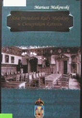 Okładka książki Sala Posiedzeń Rady Miejskiej w Cieszyńskim Ratuszu Mariusz Makowski