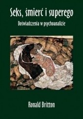 Okładka książki Seks, śmierć i superego. Doświadczenia w psychoanalizie. Ronald Britton