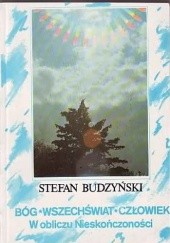 Okładka książki Bóg - Wszechświat - Człowiek : w obliczu Nieskończoności Stefan Budzyński