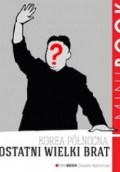 Okładka książki Korea Północna. Ostatni wielki brat Piotr Głuchowski, Marcin Kowalski