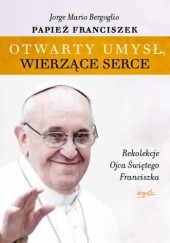 Okładka książki Otwarty umysł. Wierzące serce. Rekolekcje papieża Franciszka Franciszek (papież)