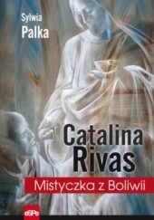 Okładka książki Catalina Rivas. Mistyczka z Boliwii Sylwia Palka