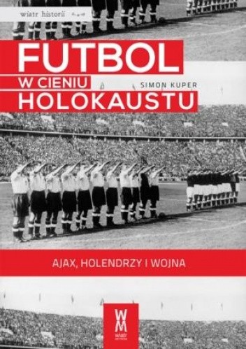 Okładka książki Futbol w cieniu Holokaustu. Ajax, Holendrzy i wojna. Simon Kuper