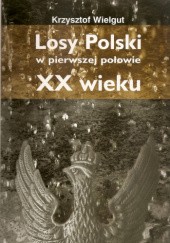Okładka książki Losy Polski w pierwszej połowie XX wieku Krzysztof Wielgut
