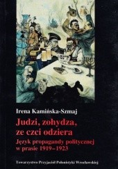 Okładka książki Judzi, zohydza, ze czci odziera. Język propagandy politycznej w prasie 1919 - 1923 Irena Kamińska-Szmaj