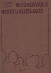 Okładka książki Wychowanie resocjalizujące: elementy metodyki i diagnostyki Czesław Czapów
