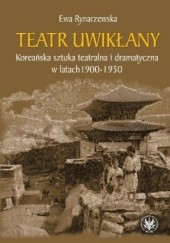 Okładka książki Teatr uwikłany. Koreańska sztuka teatralna i dramatyczna w latach 1900-1950 Ewa Rynarzewska