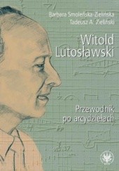 Okładka książki Witold Lutosławski. Przewodnik po arcydziełach