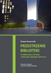 Okładka książki Przestrzenie biblioteki. O symbolicznej, fizycznej i społecznej obecności instytucji Tomasz Kruszewski