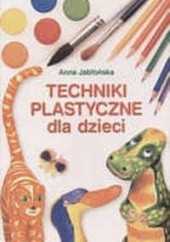 Okładka książki Techniki plastyczne dla dzieci Anna Jabłońska
