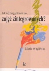 Okładka książki Jak się przygotować do zajęć zintegrowanych? Maria Węglińska