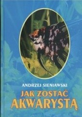 Okładka książki Jak zostać akwarystą Andrzej Sieniawski