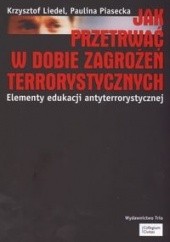 Okładka książki Jak przetrwać w dobie zagrożeń terrorystycznych Krzysztof Liedel
