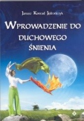 Okładka książki Wprowadzenie do duchowego śnienia Janusz Konrad Jędrzejczyk
