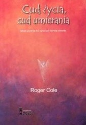 Okładka książki Cud życia, cud umierania Roger Cole