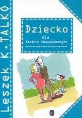 Okładka książki Dziecko dla średnio zaawansowanych Leszek K. Talko