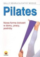Okładka książki Pilates Nowa forma ćwiczeń w domu, pracy, podróży Cathy Meeus, Sally Searle